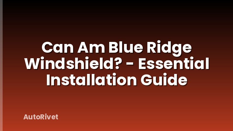 Can Am Blue Ridge Windshield? - Essential Installation Guide