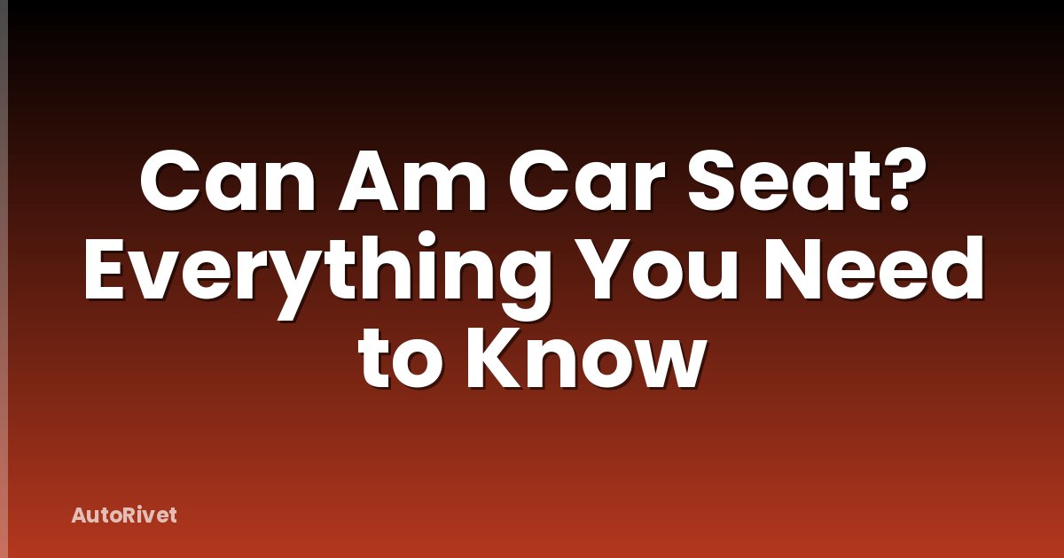 Can Am Car Seat? Everything You Need to Know