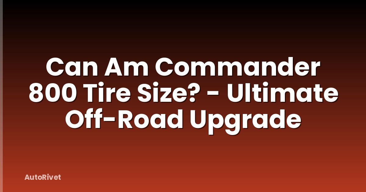Can Am Commander 800 Tire Size? - Ultimate Off-Road Upgrade