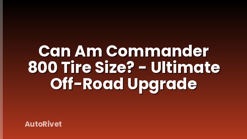 Can Am Commander 800 Tire Size? - Ultimate Off-Road Upgrade