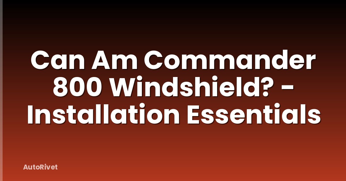 Can Am Commander 800 Windshield? - Installation Essentials