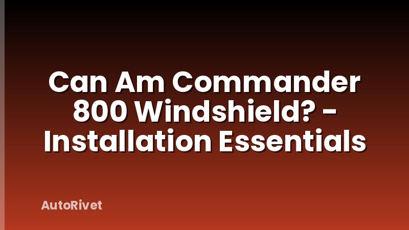 Can Am Commander 800 Windshield? - Installation Essentials