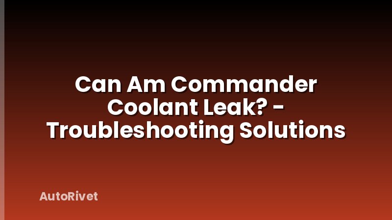 Can Am Commander Coolant Leak? - Troubleshooting Solutions