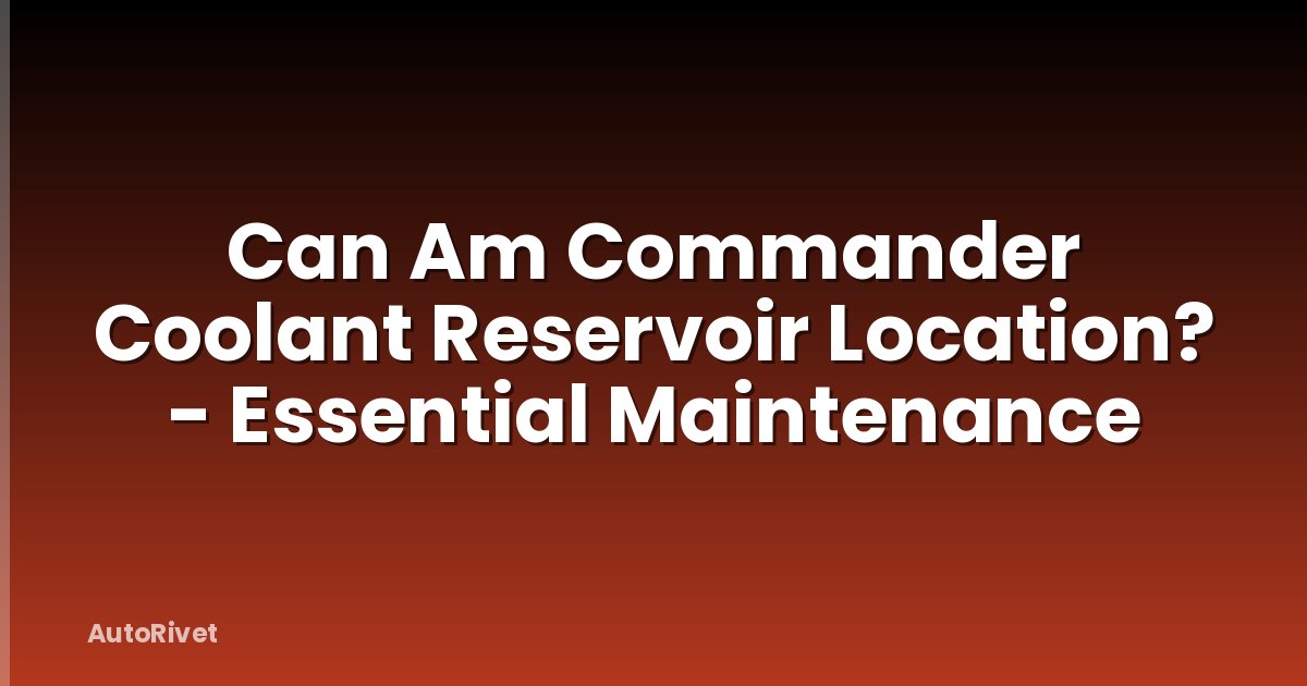 Can Am Commander Coolant Reservoir Location? - Essential Maintenance