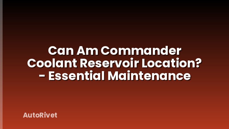 Can Am Commander Coolant Reservoir Location? - Essential Maintenance