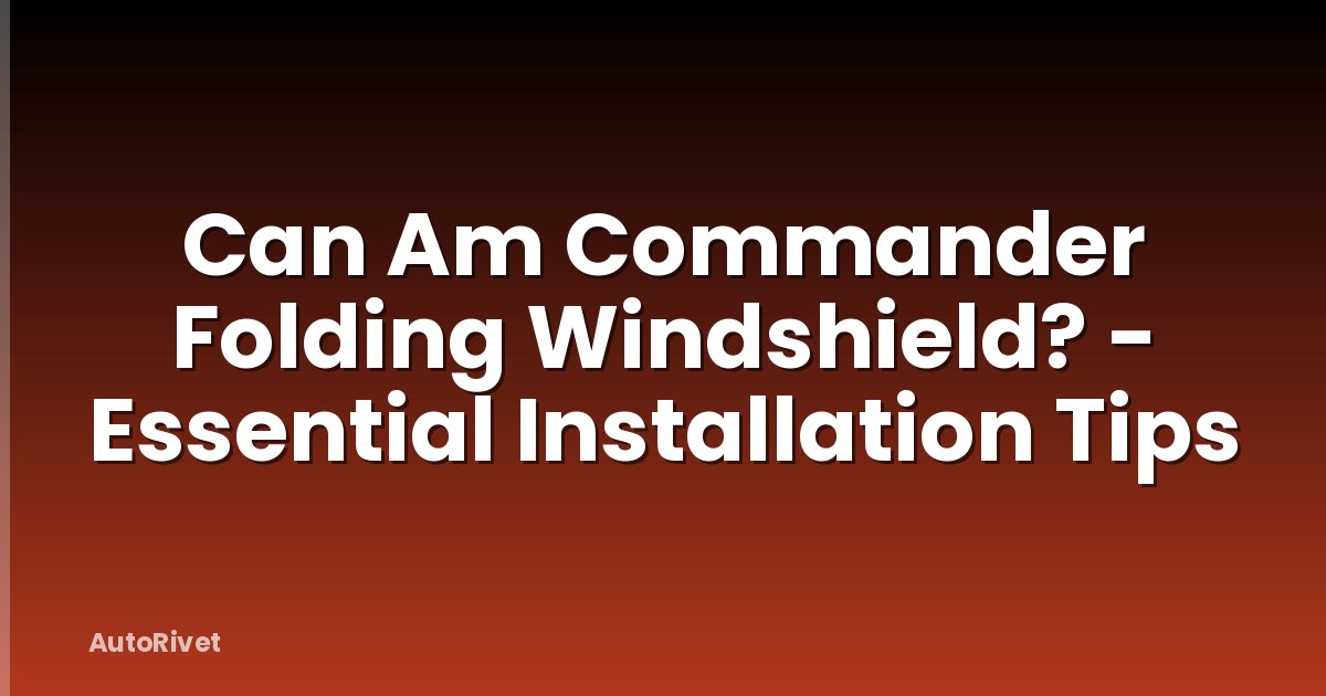 Can Am Commander Folding Windshield? - Essential Installation Tips