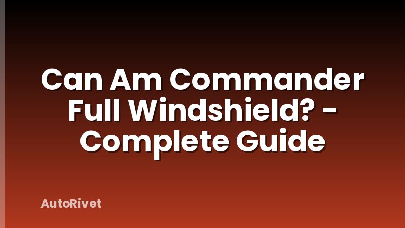 Can Am Commander Full Windshield? - Complete Guide