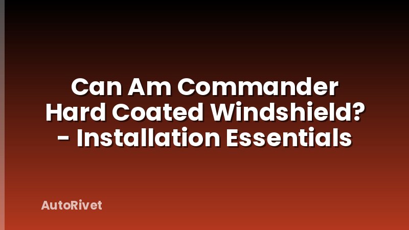 Can Am Commander Hard Coated Windshield? - Installation Essentials