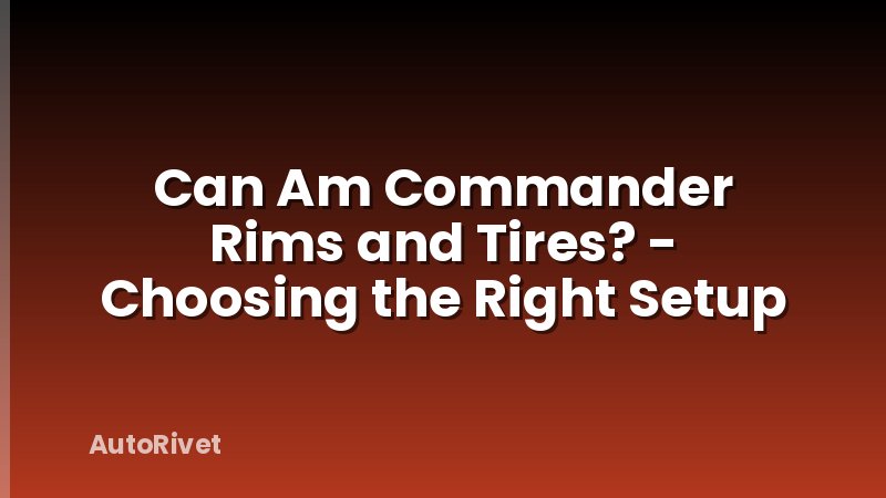 Can Am Commander Rims and Tires? - Choosing the Right Setup
