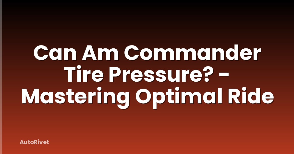 Can Am Commander Tire Pressure? - Mastering Optimal Ride