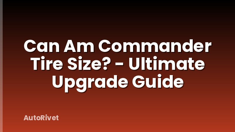 Can Am Commander Tire Size? - Ultimate Upgrade Guide