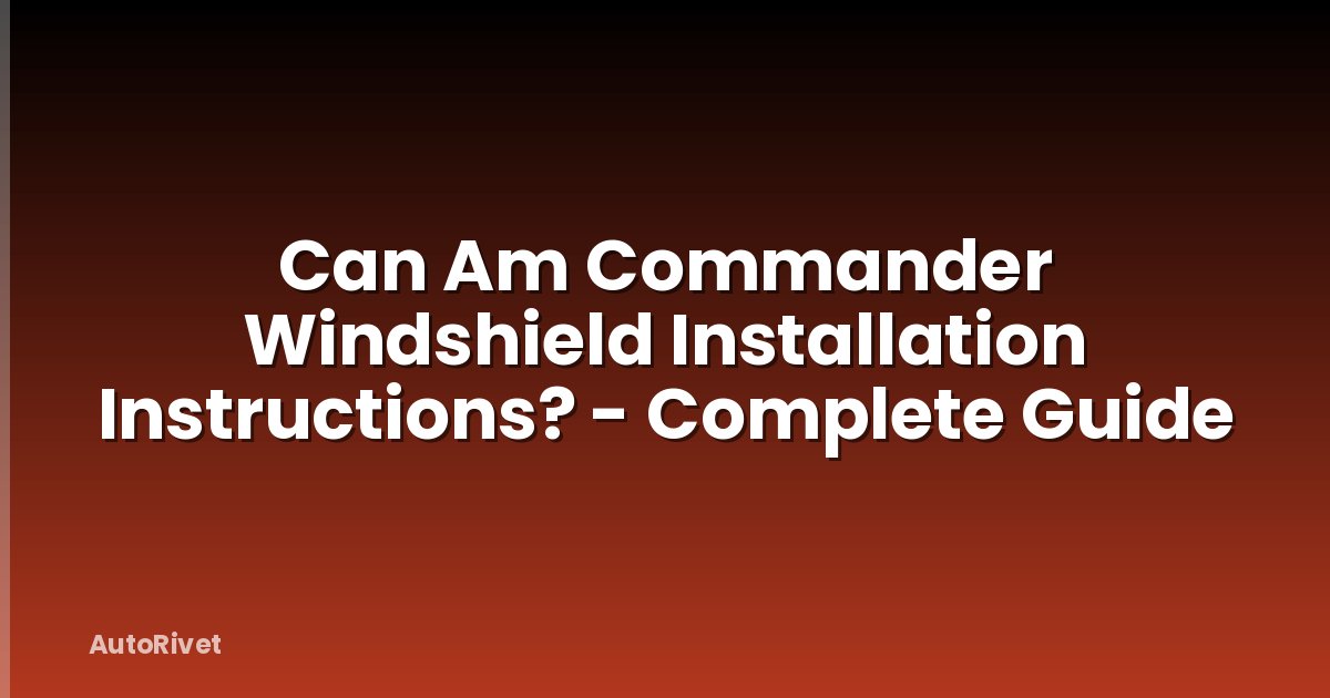 Can Am Commander Windshield Installation Instructions? - Complete Guide