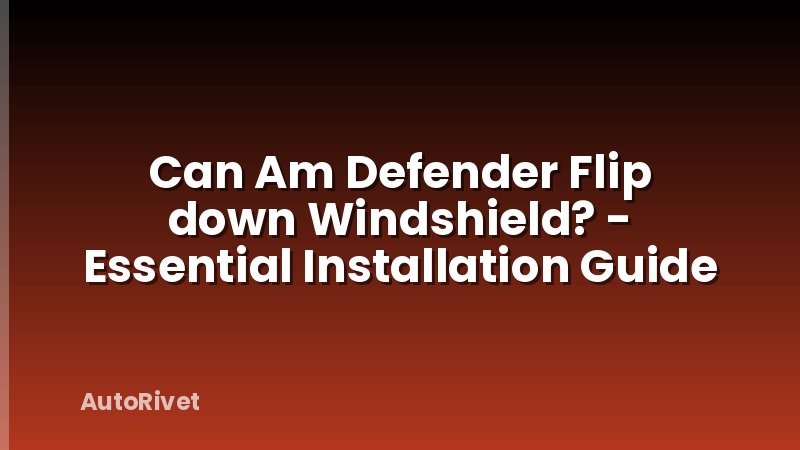 Can Am Defender Flip down Windshield? - Essential Installation Guide