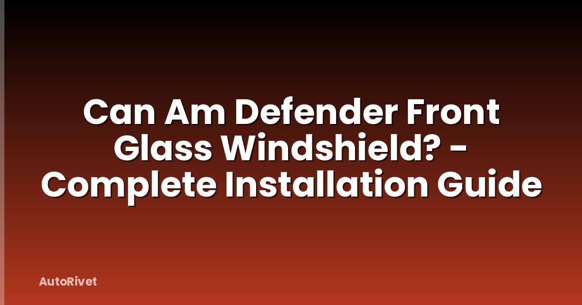 Can Am Defender Front Glass Windshield? - Complete Installation Guide
