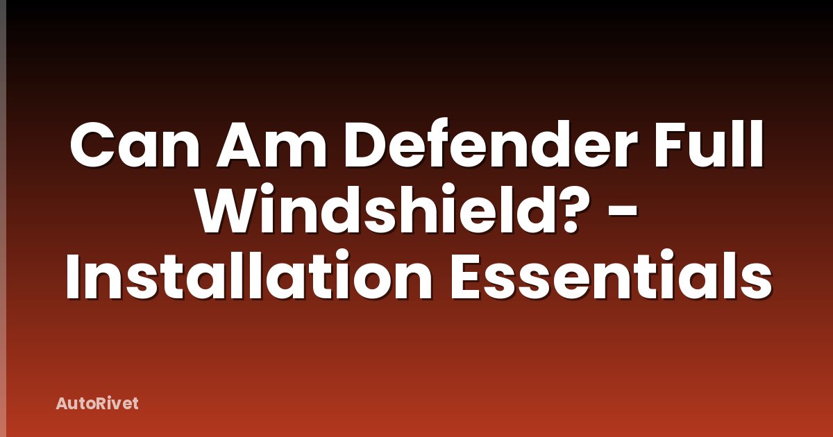 Can Am Defender Full Windshield? - Installation Essentials