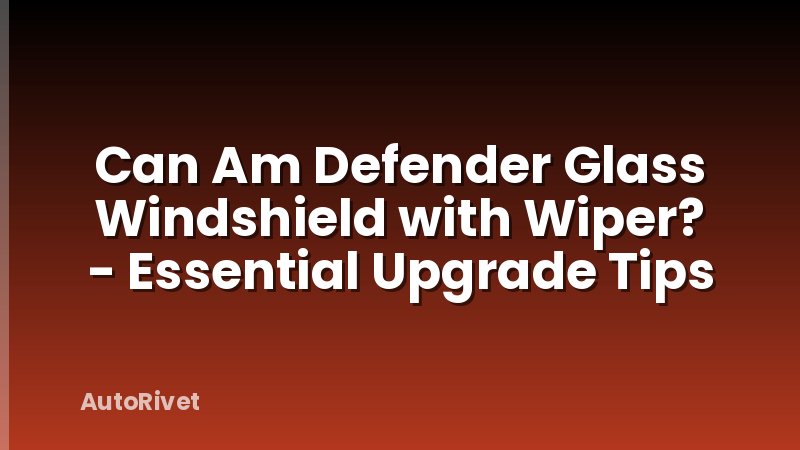Can Am Defender Glass Windshield with Wiper? - Essential Upgrade Tips