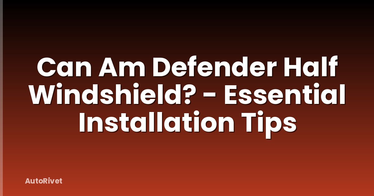 Can Am Defender Half Windshield? - Essential Installation Tips