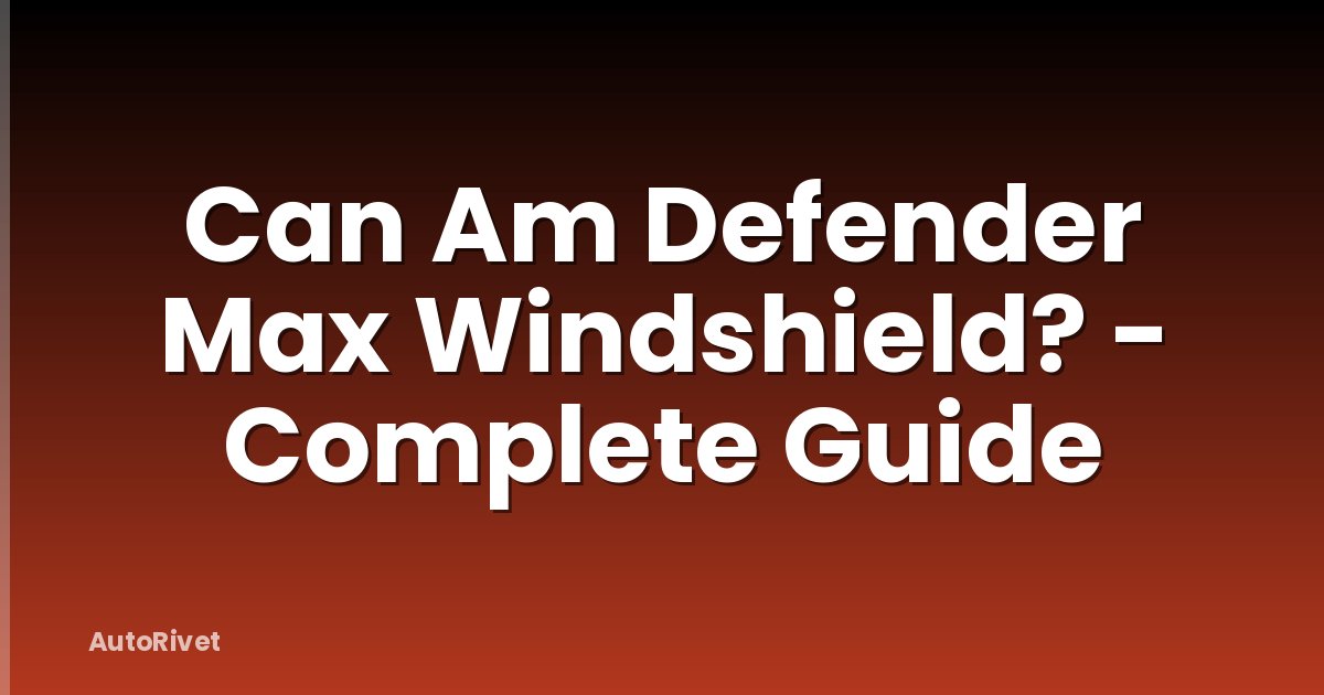Can Am Defender Max Windshield? - Complete Guide