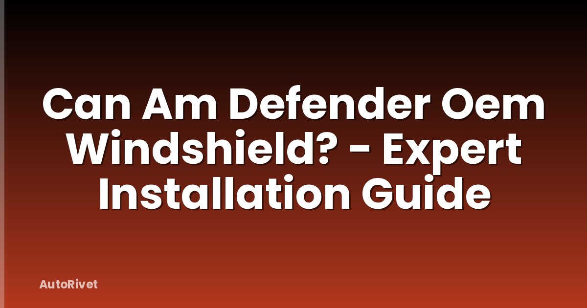 Can Am Defender Oem Windshield? - Expert Installation Guide