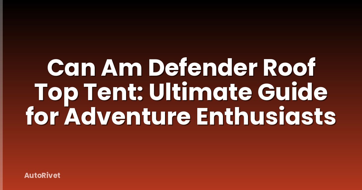 Can Am Defender Roof Top Tent: Ultimate Guide for Adventure Enthusiasts