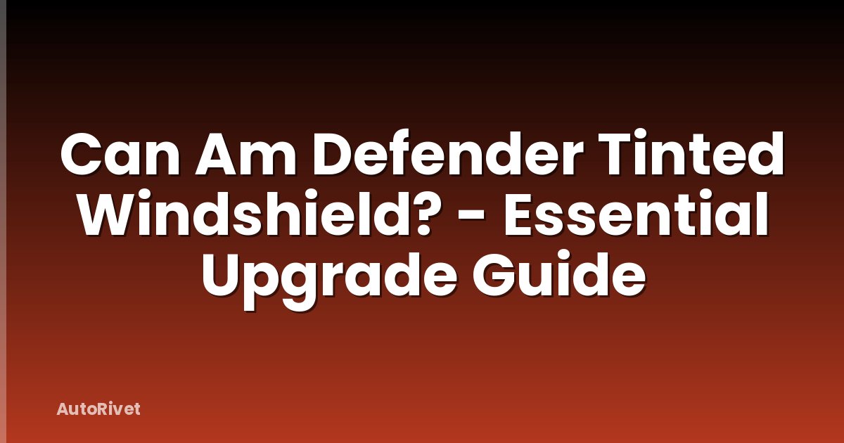 Can Am Defender Tinted Windshield? - Essential Upgrade Guide