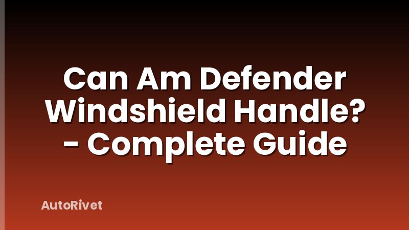 Can Am Defender Windshield Handle? - Complete Guide