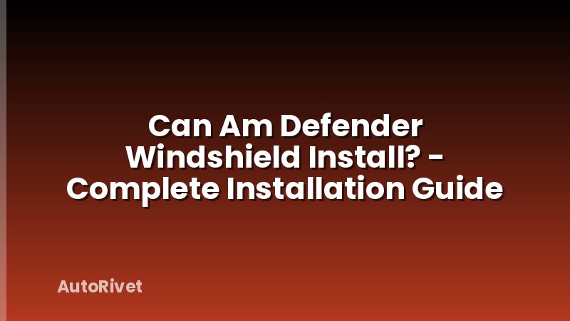 Can Am Defender Windshield Install? - Complete Installation Guide
