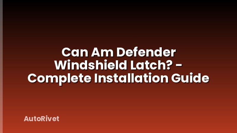 Can Am Defender Windshield Latch? - Complete Installation Guide