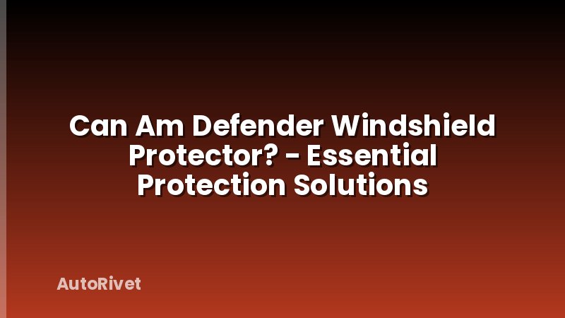 Can Am Defender Windshield Protector? - Essential Protection Solutions