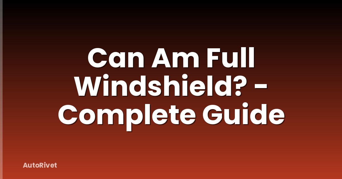 Can Am Full Windshield? - Complete Guide