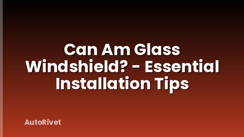 Can Am Glass Windshield? - Essential Installation Tips