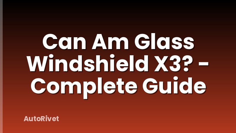 Can Am Glass Windshield X3? - Complete Guide