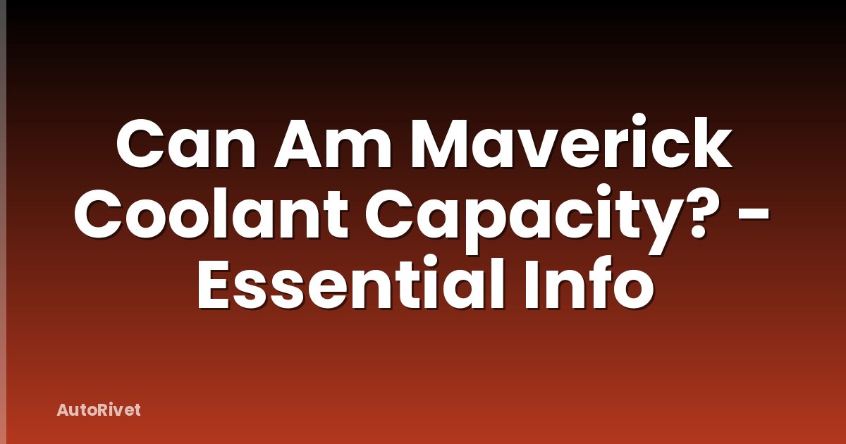 Can Am Maverick Coolant Capacity? - Essential Info