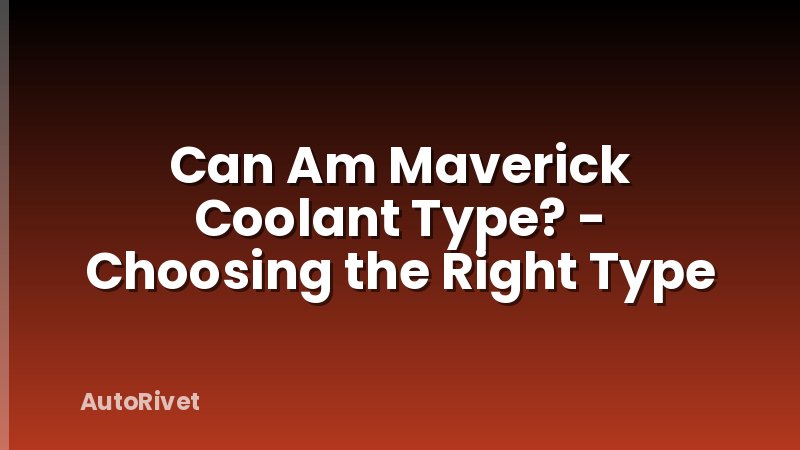 Can Am Maverick Coolant Type? - Choosing the Right Type
