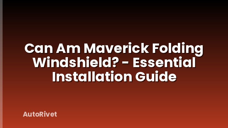 Can Am Maverick Folding Windshield? - Essential Installation Guide
