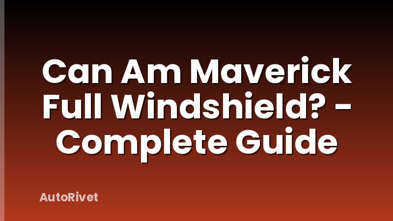 Can Am Maverick Full Windshield? - Complete Guide