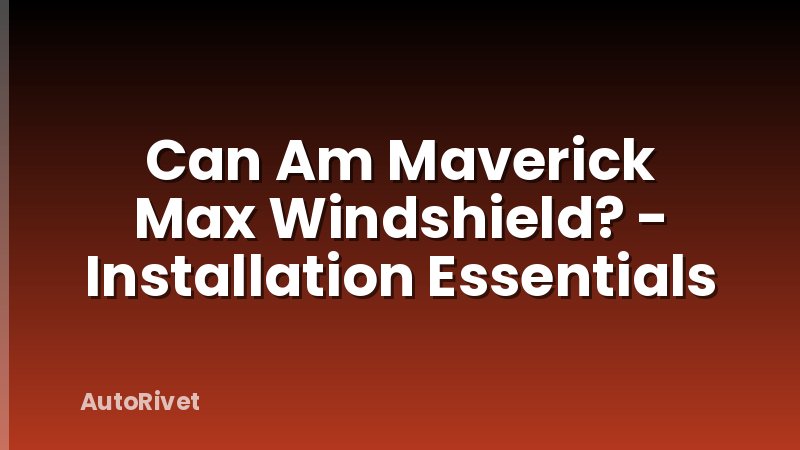 Can Am Maverick Max Windshield? - Installation Essentials