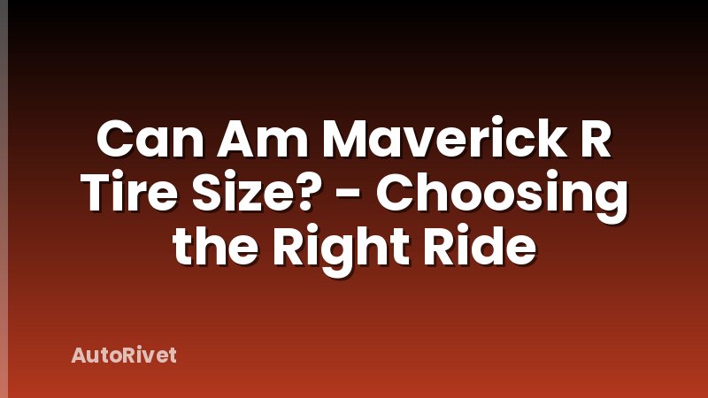 Can Am Maverick R Tire Size? - Choosing the Right Ride