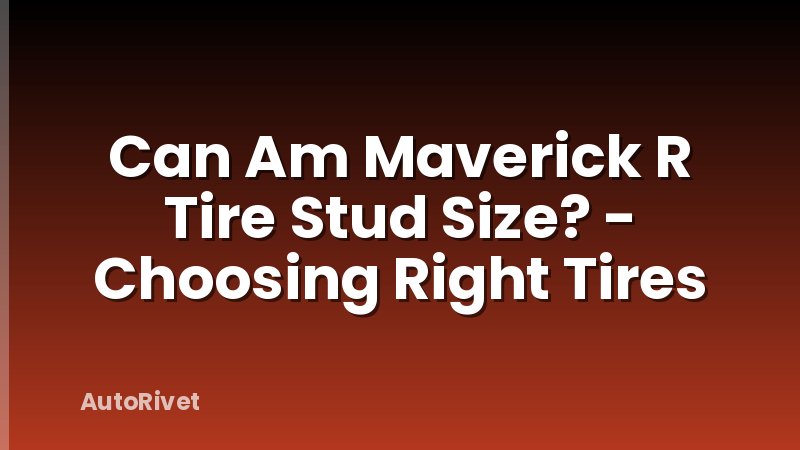Can Am Maverick R Tire Stud Size? - Choosing Right Tires