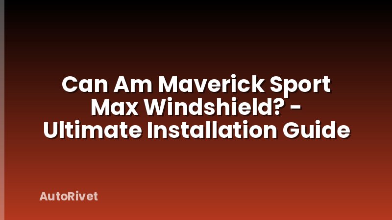 Can Am Maverick Sport Max Windshield? - Ultimate Installation Guide