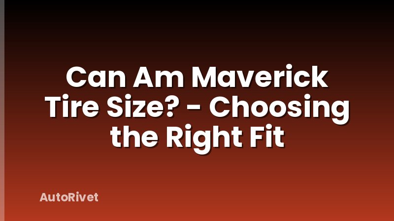 Can Am Maverick Tire Size? - Choosing the Right Fit