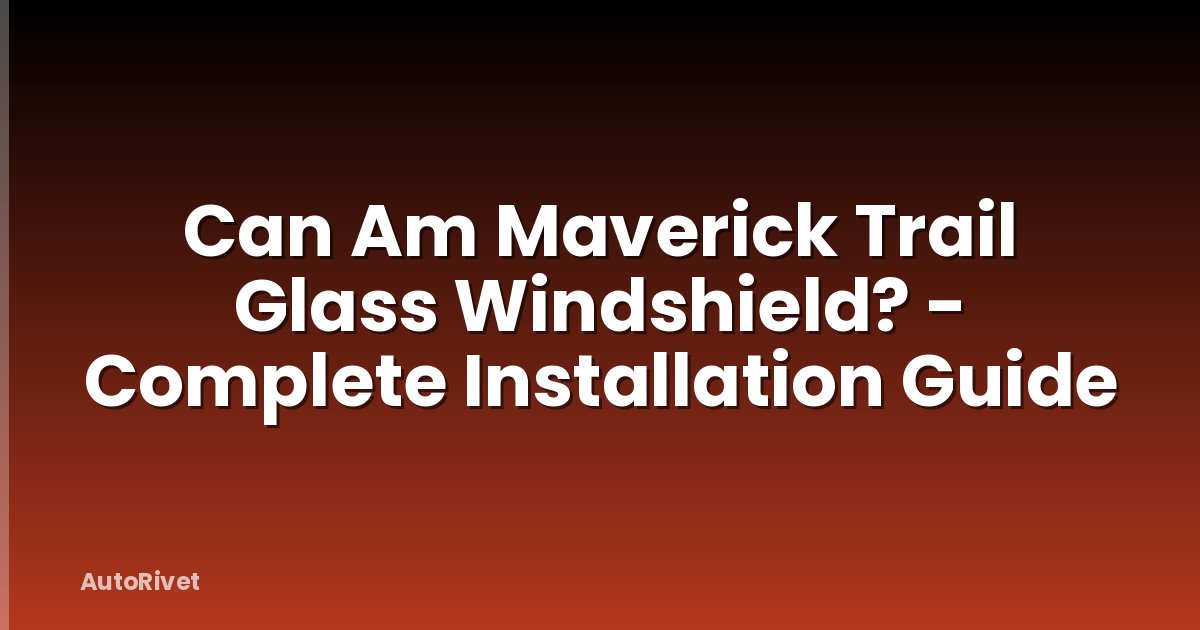Can Am Maverick Trail Glass Windshield? - Complete Installation Guide