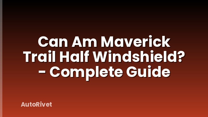 Can Am Maverick Trail Half Windshield? - Complete Guide