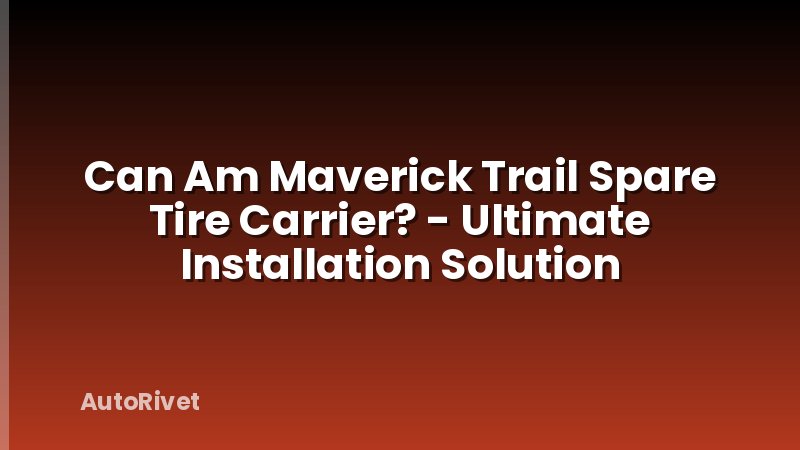 Can Am Maverick Trail Spare Tire Carrier? - Ultimate Installation Solution