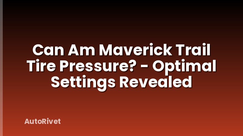 Can Am Maverick Trail Tire Pressure? - Optimal Settings Revealed