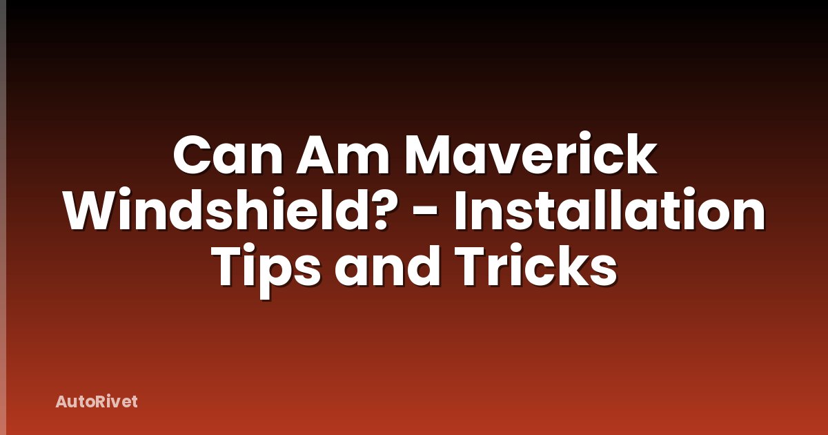 Can Am Maverick Windshield? - Installation Tips and Tricks