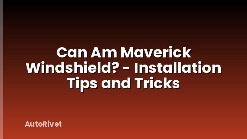 Can Am Maverick Windshield? - Installation Tips and Tricks