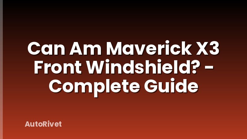 Can Am Maverick X3 Front Windshield? - Complete Guide