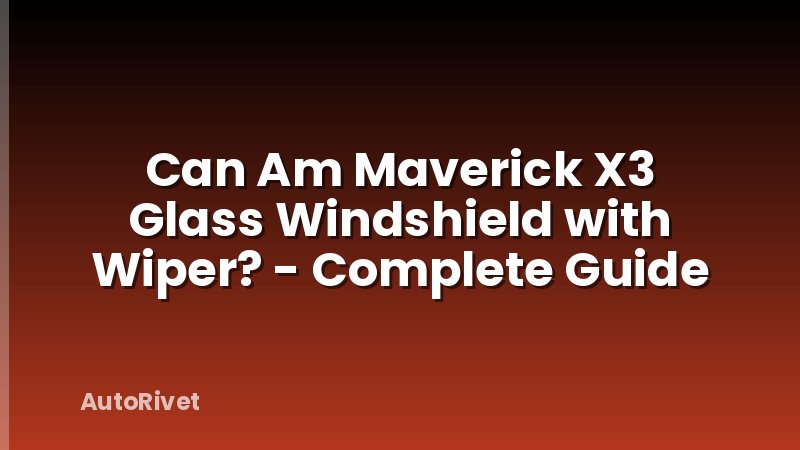 Can Am Maverick X3 Glass Windshield with Wiper? - Complete Guide
