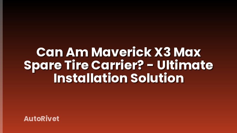 Can Am Maverick X3 Max Spare Tire Carrier? - Ultimate Installation Solution